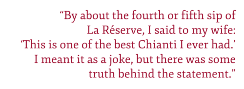 Pullquote: By about the fourth or fifth sip of La Reserve, I said to my wife, Hailey: “This is one of the best Chianti I ever had.” I meant it as a joke, but there was some truth behind the statement.