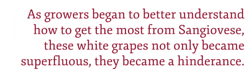 Pullquote: As growers began to better understand how to get the most from Sangiovese, these white grapes not only became superfluous, they became a hinderance.