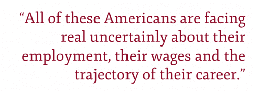 Pullquote: “All of these Americans are facing real uncertainly about their employment, their wages and the trajectory of their career.”