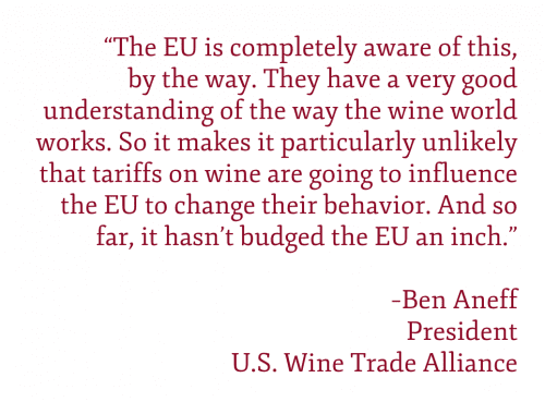 Pullquote: "The EU is completely aware of this, by the way. They have a very good understanding of the way the wine world works. So it makes it particularly unlikely that tariffs on wine are going to influence the EU to change their behavior. And so far, it hasn’t budged the EU an inch."